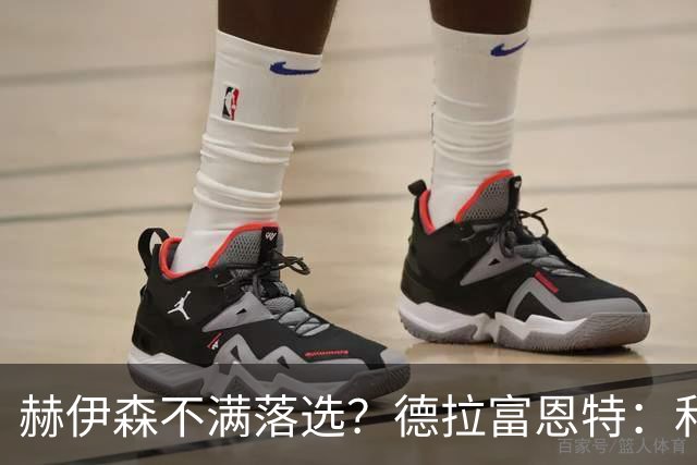 赫伊森不满落选？德拉富恩特：和他没问题，他做人和踢球仍需成长